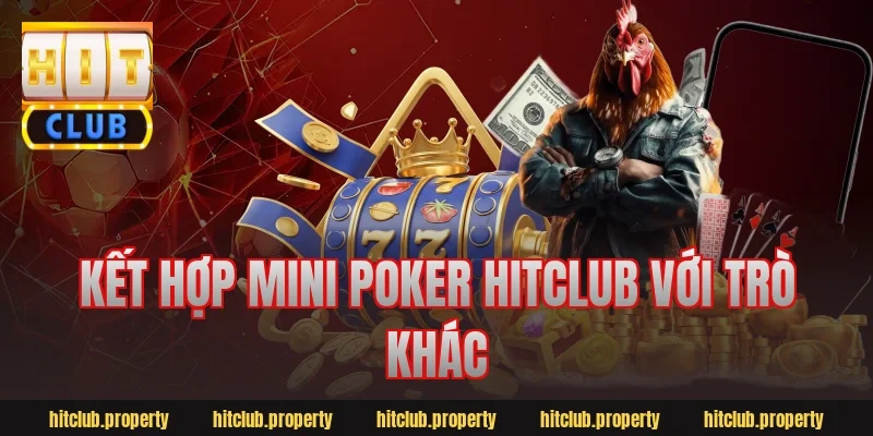 Kết hợp mini poker hitclub với trò khác
