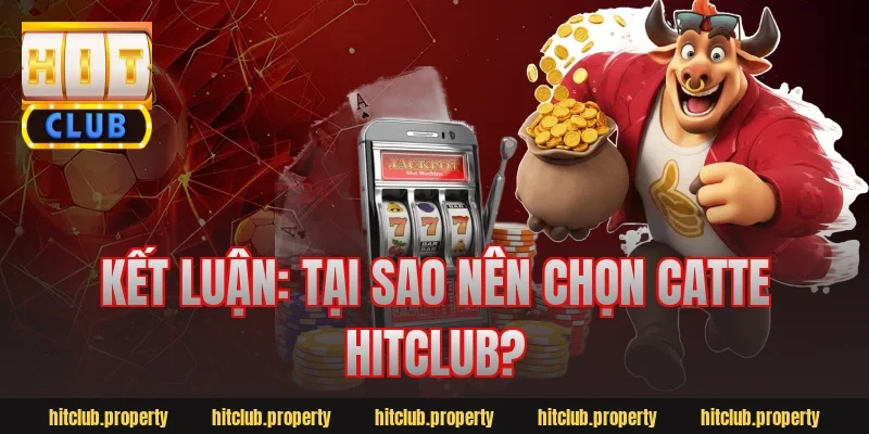 Kết Luận: Tại Sao Nên Chọn Catte Hitclub?