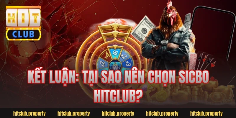 Kết Luận: Tại Sao Nên Chọn Sicbo HitClub?