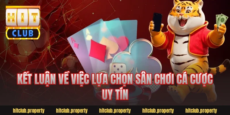 Kết luận về việc lựa chọn sân chơi cá cược uy tín