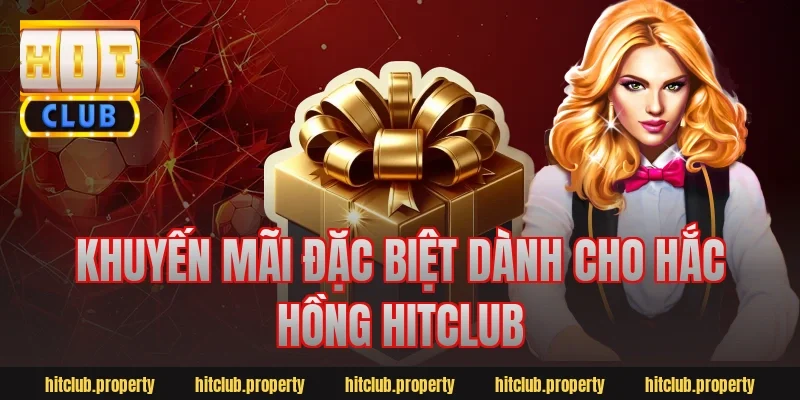 Khuyến mãi đặc biệt dành cho hắc hồng hitclub