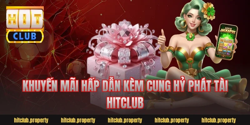 Khuyến mãi hấp dẫn kèm cung hỷ phát tài hitclub