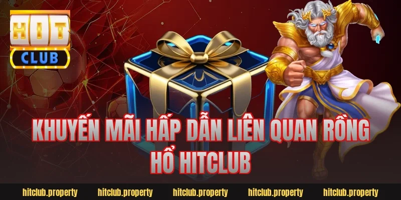 Khuyến mãi hấp dẫn liên quan rồng hổ hitclub