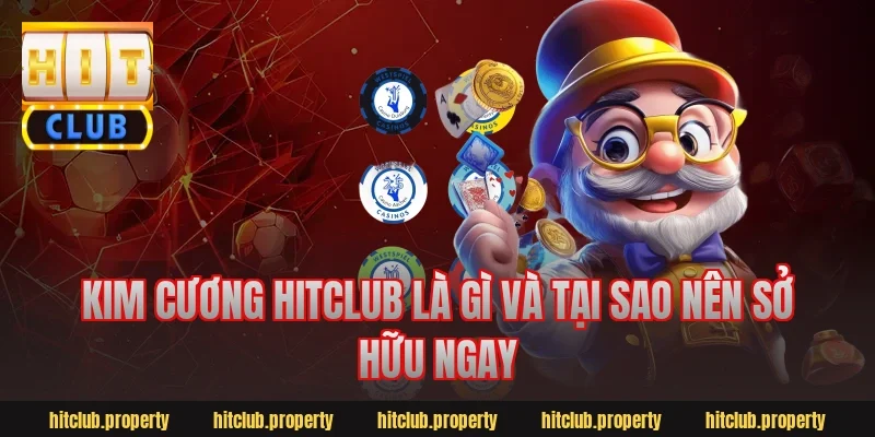 Kim cương hitclub là gì và tại sao nên sở hữu ngay