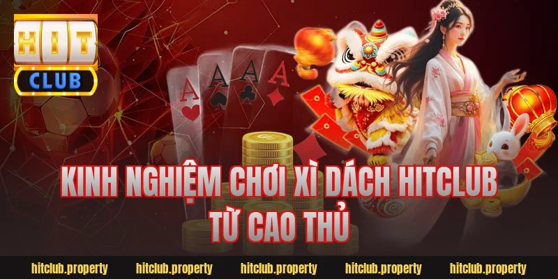 Kinh nghiệm chơi xì dách HitClub từ cao thủ