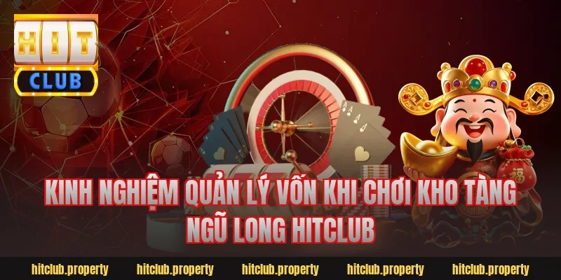 Kinh nghiệm quản lý vốn khi chơi kho tàng ngũ long hitclub