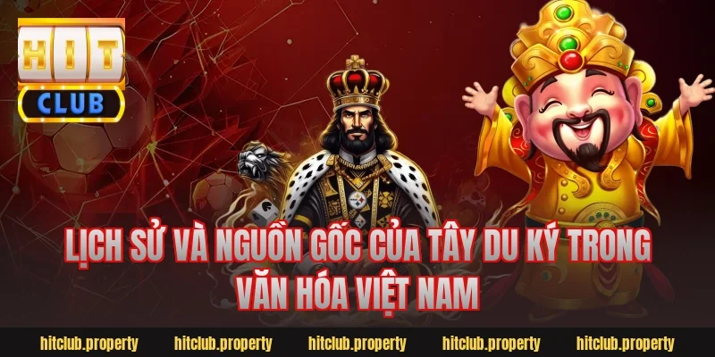 Lịch Sử Và Nguồn Gốc Của Tây Du Ký Trong Văn Hóa Việt Nam