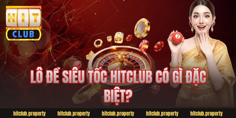 Lô đề siêu tốc HitClub có gì đặc biệt?