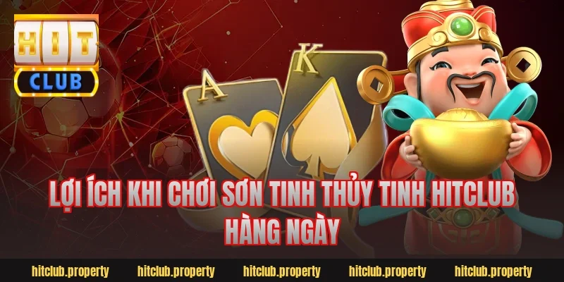 Lợi ích khi chơi Sơn Tinh Thủy Tinh Hitclub hàng ngày