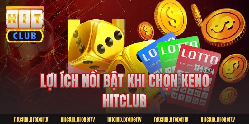 Lợi ích nổi bật khi chọn keno hitclub