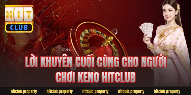 Lời khuyên cuối cùng cho người chơi keno hitclub