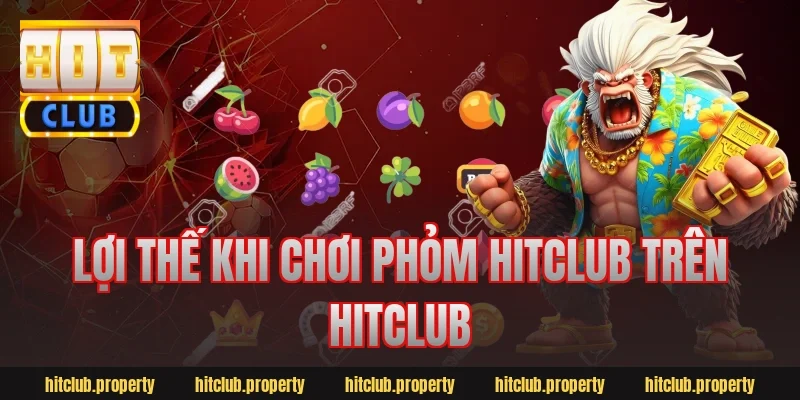 Lợi thế khi chơi phỏm hitclub trên hitclub