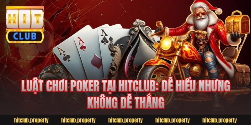Luật Chơi Poker Tại HitClub: Dễ Hiểu Nhưng Không Dễ Thắng