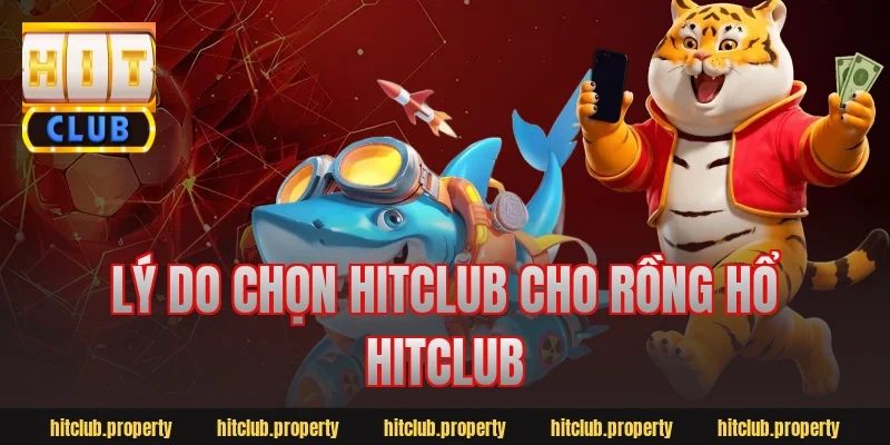 Lý do chọn Hitclub cho rồng hổ hitclub