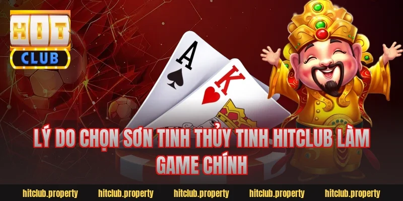 Lý do chọn Sơn Tinh Thủy Tinh Hitclub làm game chính