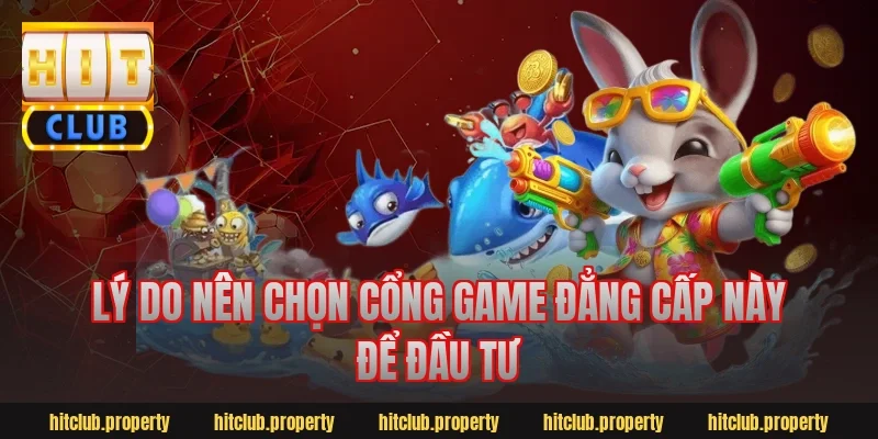 Lý do nên chọn cổng game đẳng cấp này để đầu tư