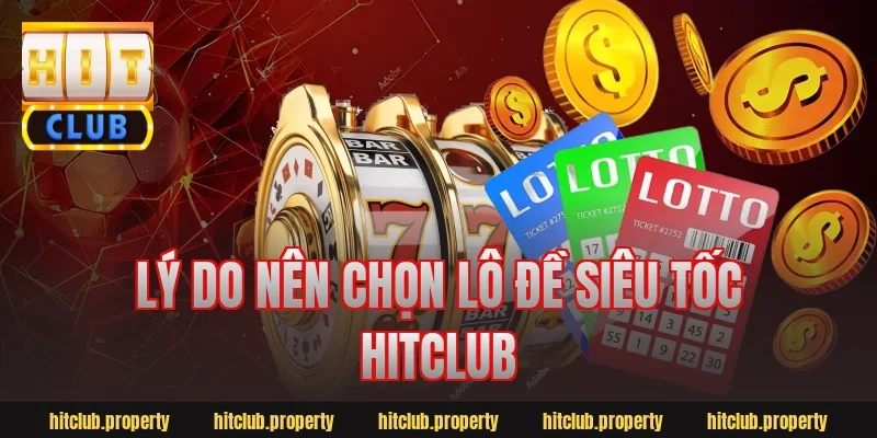 Lý do nên chọn lô đề siêu tốc HitClub