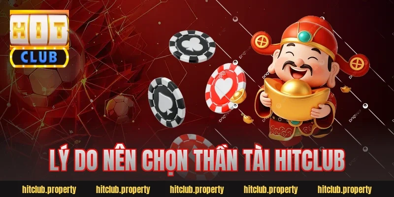 Lý Do Nên Chọn Thần Tài HitClub