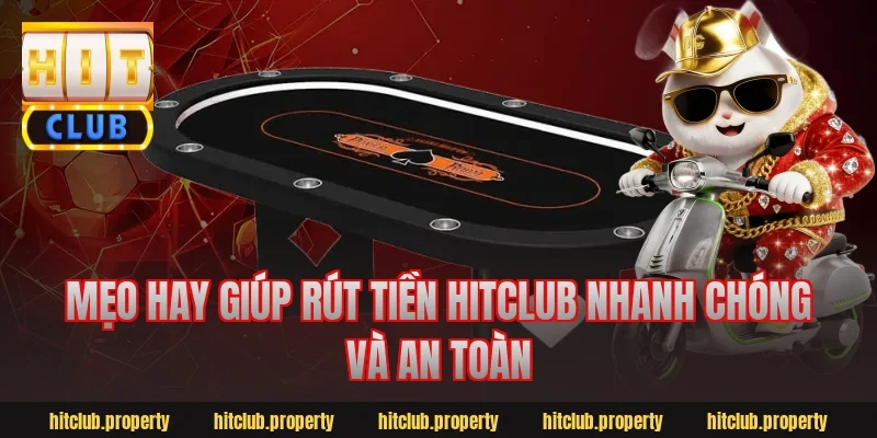 Mẹo hay giúp rút tiền hitclub nhanh chóng và an toàn