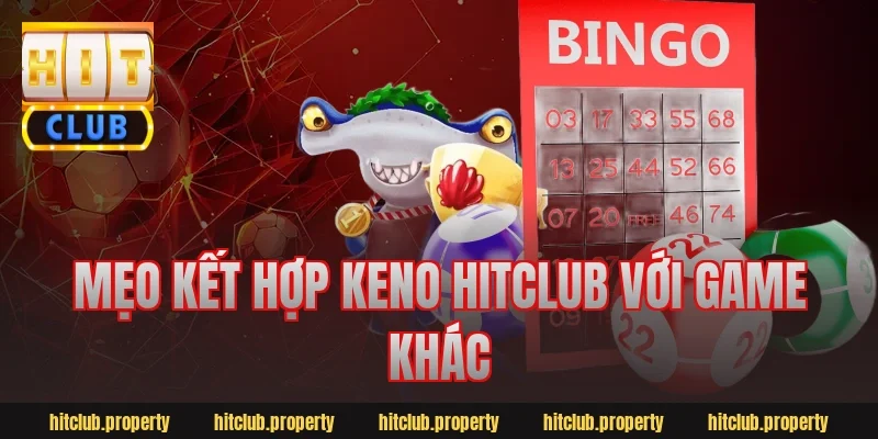 Mẹo kết hợp keno hitclub với game khác