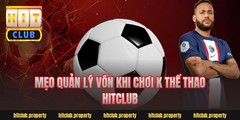 Mẹo quản lý vốn khi chơi k thể thao hitclub