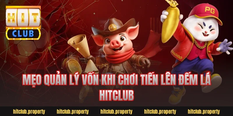 Mẹo quản lý vốn khi chơi tiến lên đếm lá hitclub