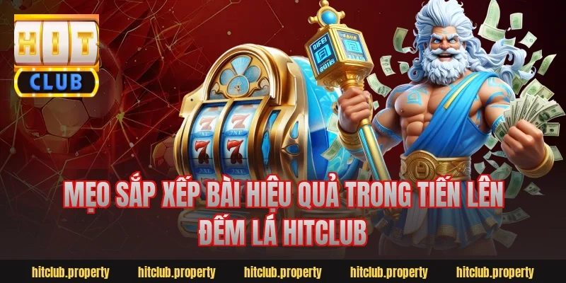 Mẹo sắp xếp bài hiệu quả trong tiến lên đếm lá hitclub