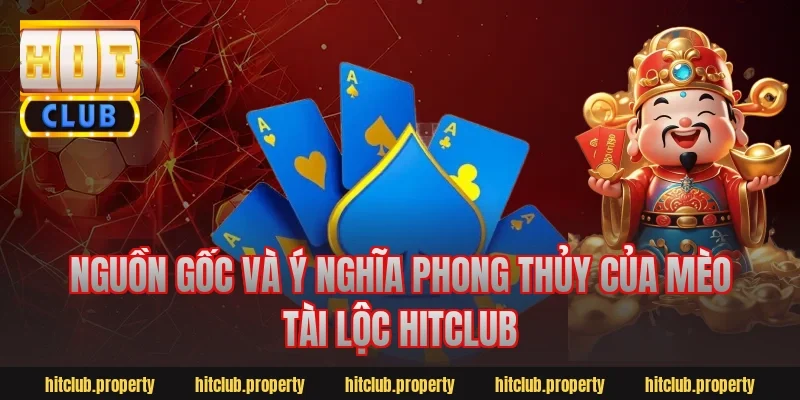 Nguồn gốc và ý nghĩa phong thủy của mèo tài lộc Hitclub