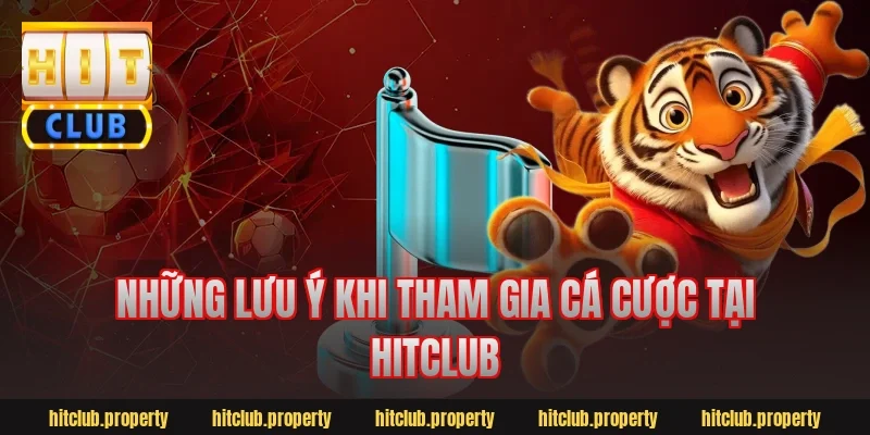 Những lưu ý khi tham gia cá cược tại HitClub