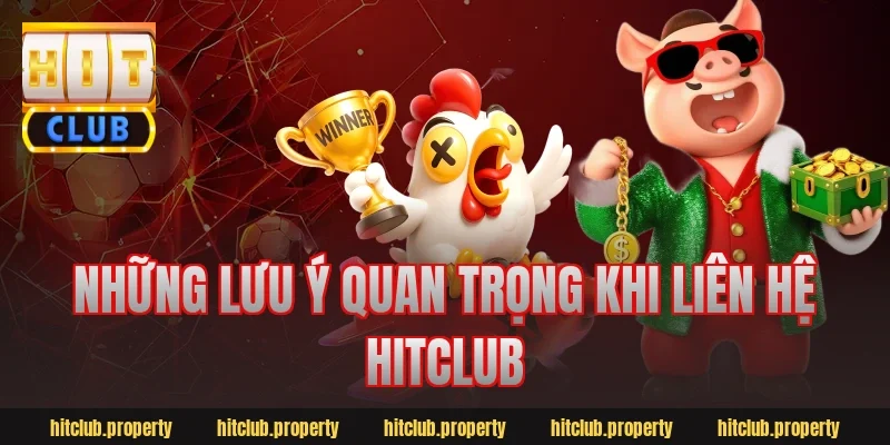 Những lưu ý quan trọng khi liên hệ HitClub