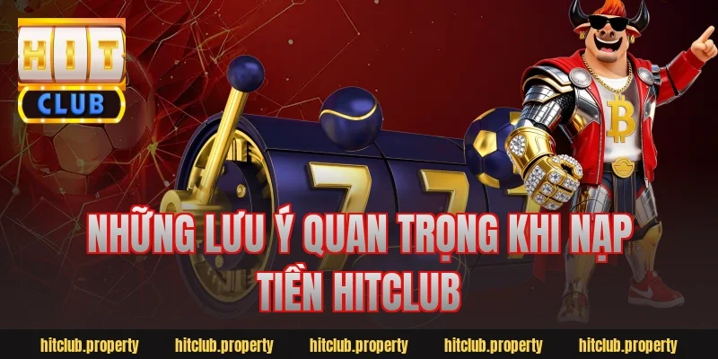 Những lưu ý quan trọng khi nạp tiền Hitclub