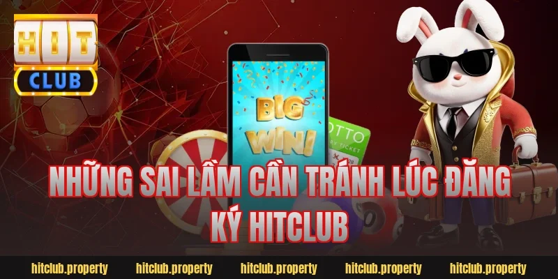 Những sai lầm cần tránh lúc đăng ký hitclub