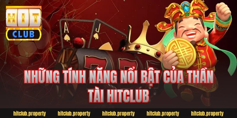 Những Tính Năng Nổi Bật Của Thần Tài HitClub