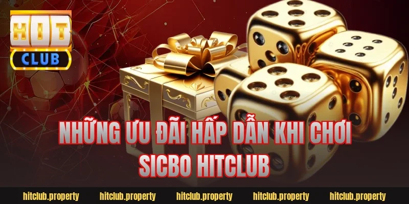 Những Ưu Đãi Hấp Dẫn Khi Chơi Sicbo HitClub