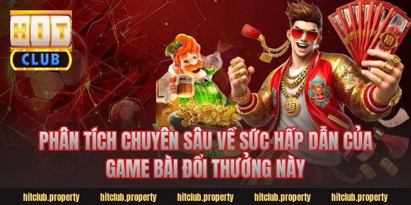 Phân Tích Chuyên Sâu Về Sức Hấp Dẫn Của Game Bài Đổi Thưởng Này