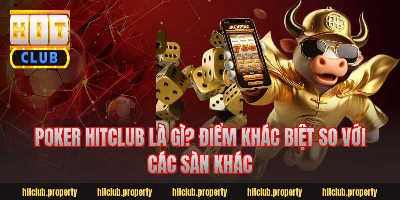 Poker HitClub Là Gì? Điểm Khác Biệt So Với Các Sàn Khác