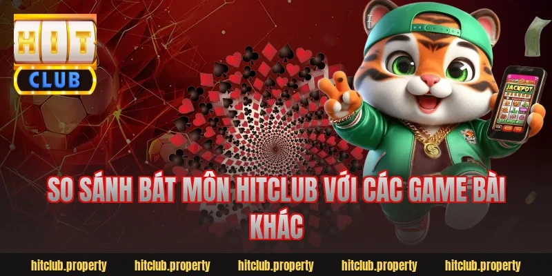 So sánh bát môn hitclub với các game bài khác