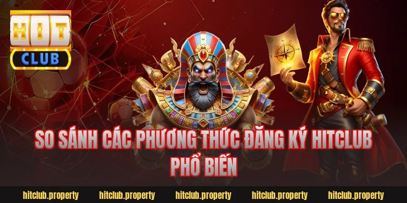 So sánh các phương thức đăng ký hitclub phổ biến