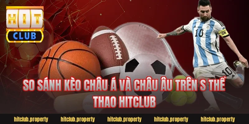 So sánh kèo châu Á và châu Âu trên s thể thao hitclub