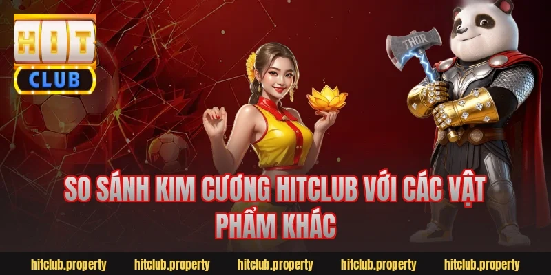 So sánh kim cương hitclub với các vật phẩm khác