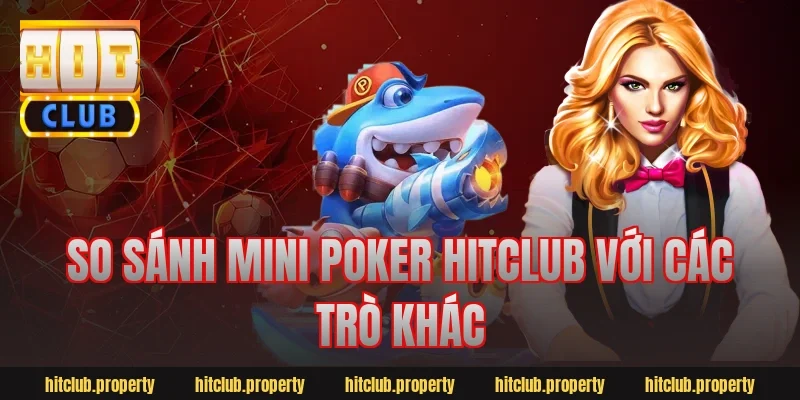 So sánh mini poker hitclub với các trò khác