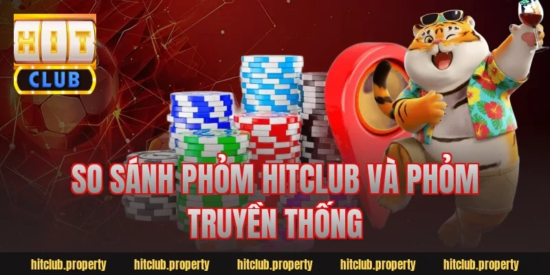 So sánh phỏm hitclub và phỏm truyền thống