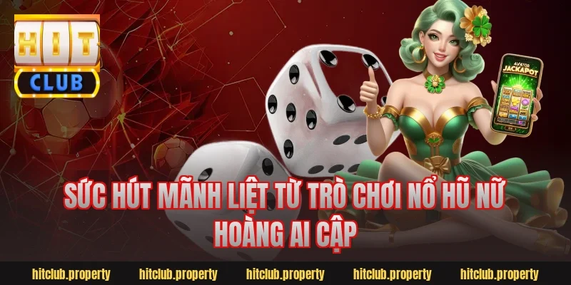 Sức hút mãnh liệt từ trò chơi nổ hũ nữ hoàng Ai Cập