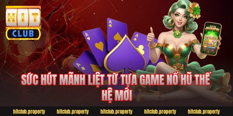 Sức hút mãnh liệt từ tựa game nổ hũ thế hệ mới