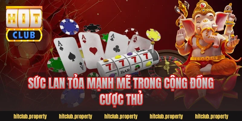 Sức lan tỏa mạnh mẽ trong cộng đồng cược thủ