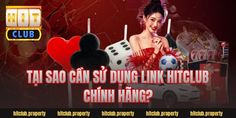 Tại sao cần sử dụng link HitClub chính hãng?