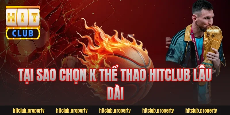 Tại sao chọn k thể thao hitclub lâu dài