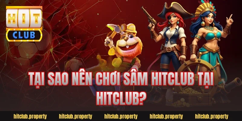 Tại Sao Nên Chơi Sâm HitClub Tại HitClub?