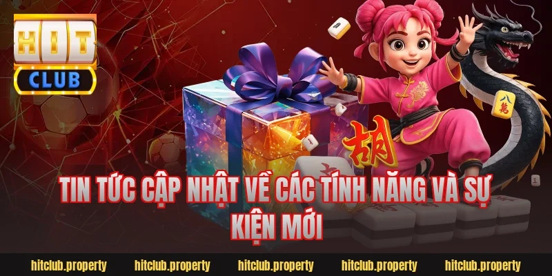 Tin tức cập nhật về các tính năng và sự kiện mới