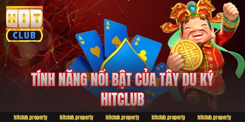 Tính Năng Nổi Bật Của Tây Du Ký Hitclub